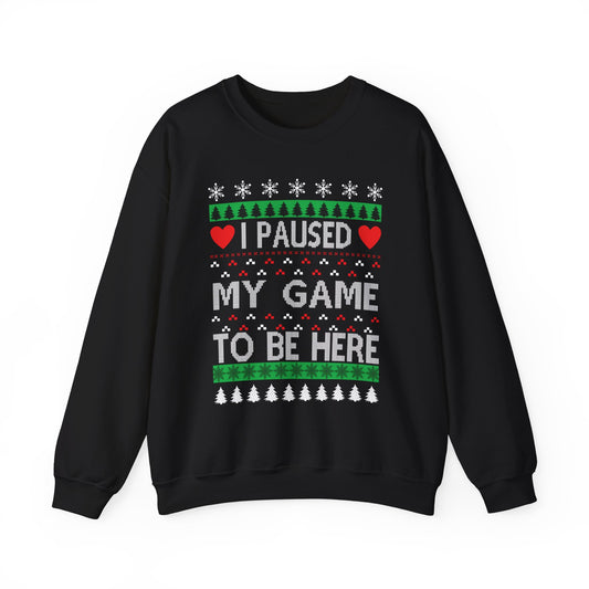 I PAUSE MY GAME TO BE HERE- Crewneck Sweatshirt